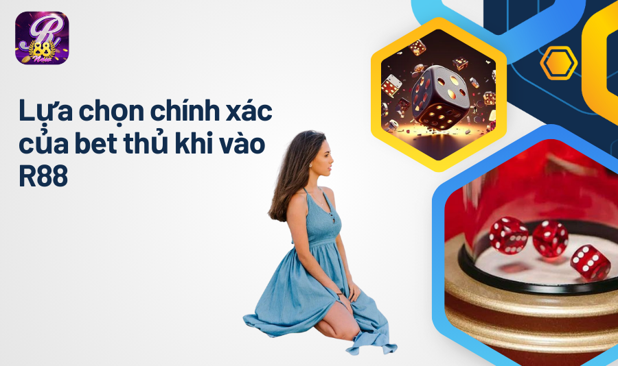 Lựa chọn chính xác của bet thủ khi vào R88