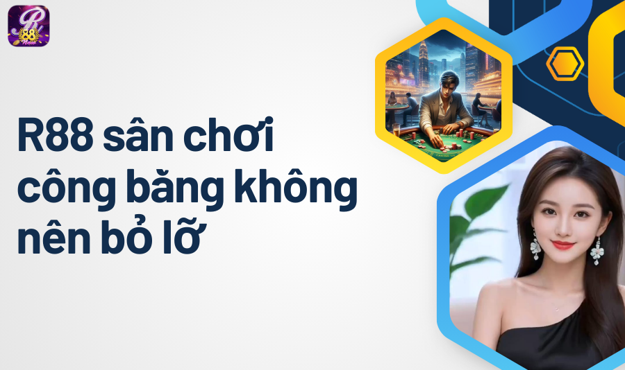 R88 sân chơi công bằng không nên bỏ lỡ