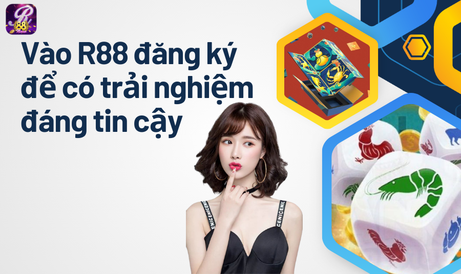 Vào R88 đăng ký để có trải nghiệm đáng tin cậy